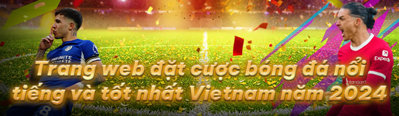 Trang web đặt cược bóng đá nổi tiếng và tốt nhất Việt Nam năm 2024