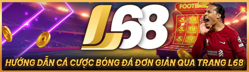 Hướng dẫn cá cược bóng đá đơn giản qua trang L68